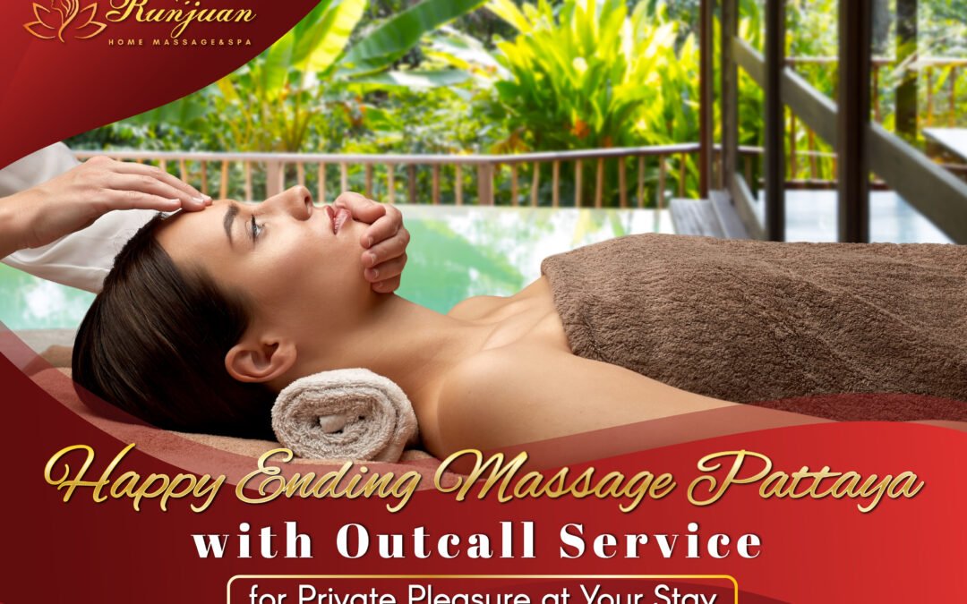 Happy Ending Massage Pattaya with Outcall Service for Private Pleasure at Your Stay