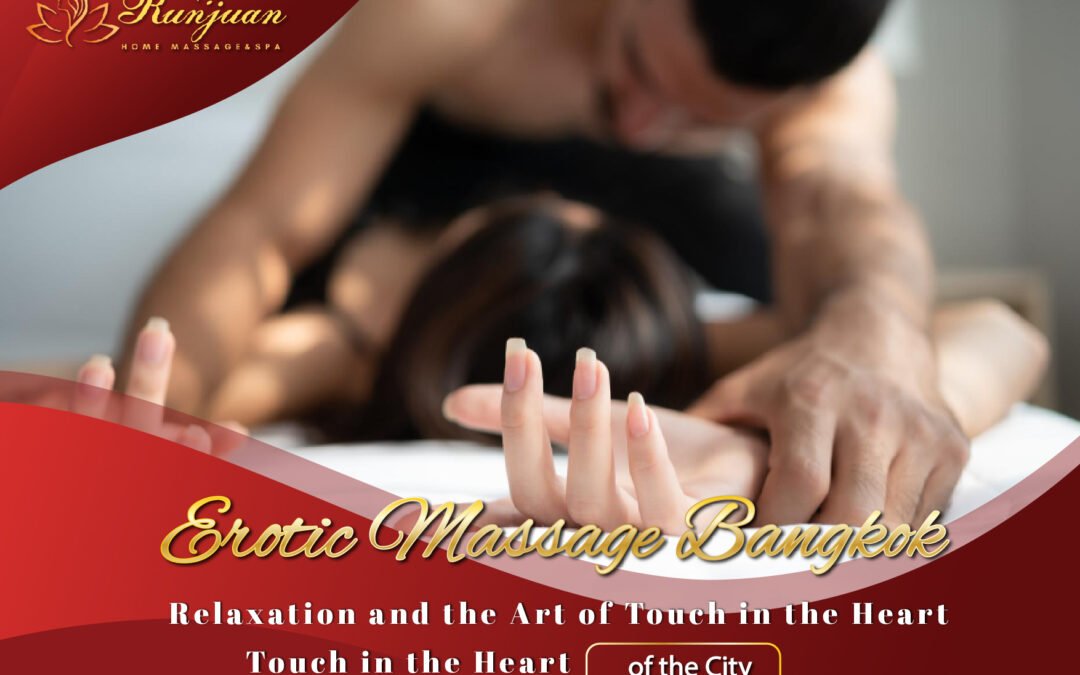 Erotic Massage Bangkok – Relaxation and the Art of Touch in the Heart of the City